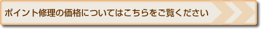 ポイント修理の価格についてはこちらをご覧ください