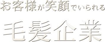 お客様が笑顔でいられる 毛髪企業