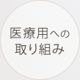 医療用への 取り組み