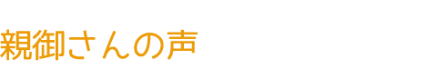 親御さんの声